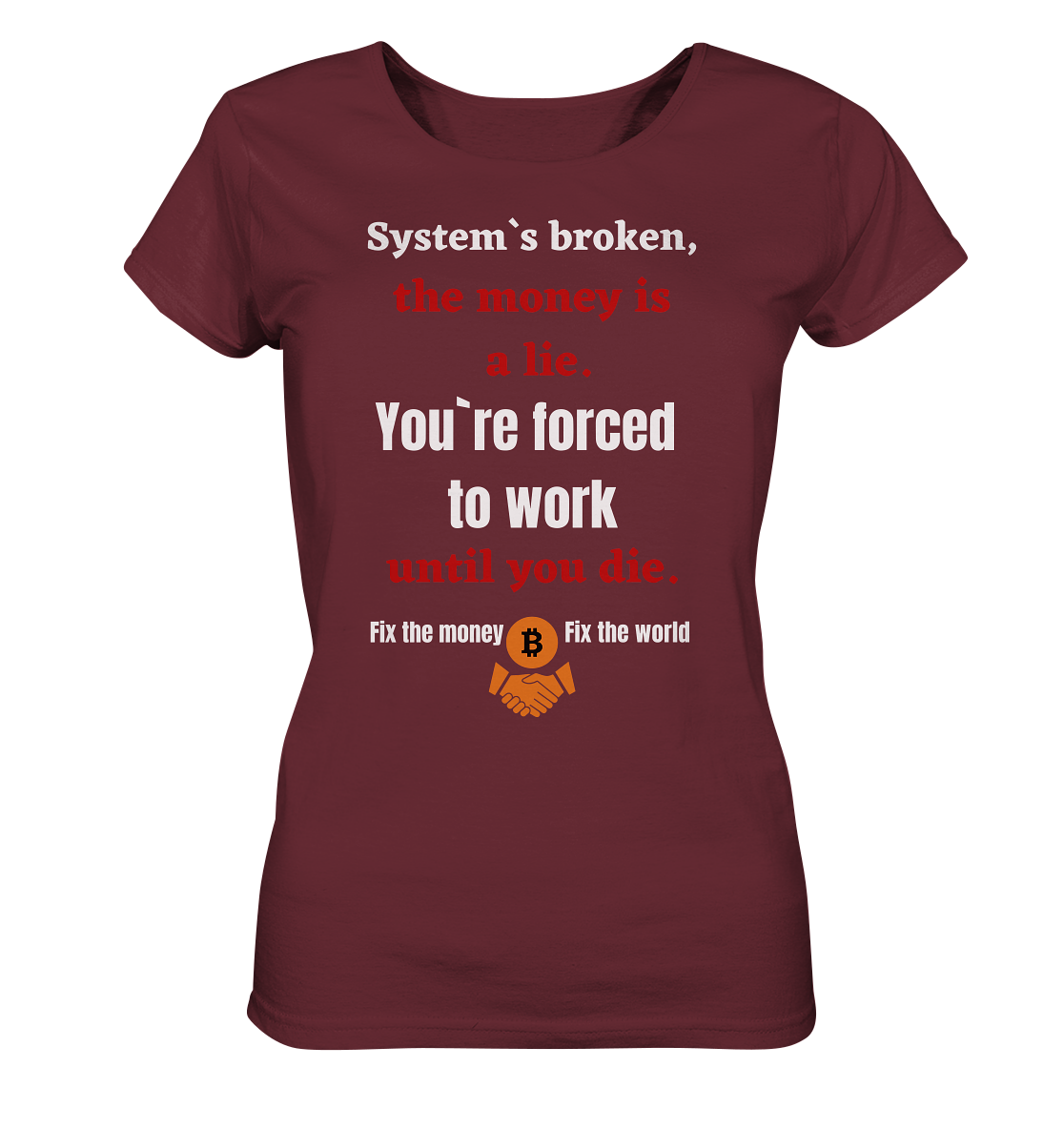 System`s broken, the money is a lie. You`re forced to work until you die. (Ladies C. 21% Rabatt bis zum Halving 2024) - Ladies Organic Shirt