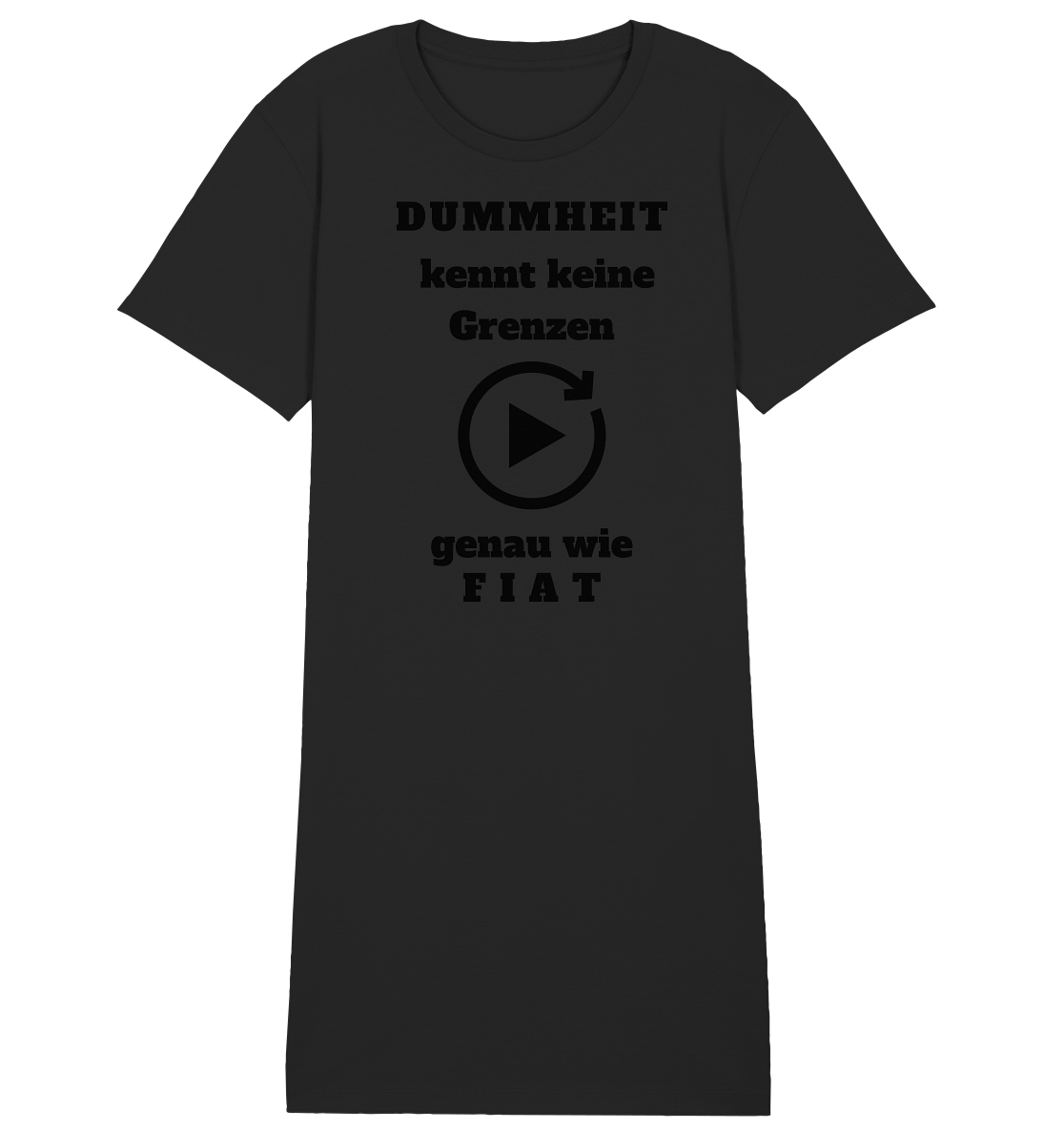 DUMMHEIT KENNT KEINE GRENZEN - GENAU WIE FIAT (ENDLOS-PLAYBUTTON) # einheitliche Schrift # Ladies Collection 21% Rabatt bis zum Halving 2024 - Ladies Organic Shirt Dress