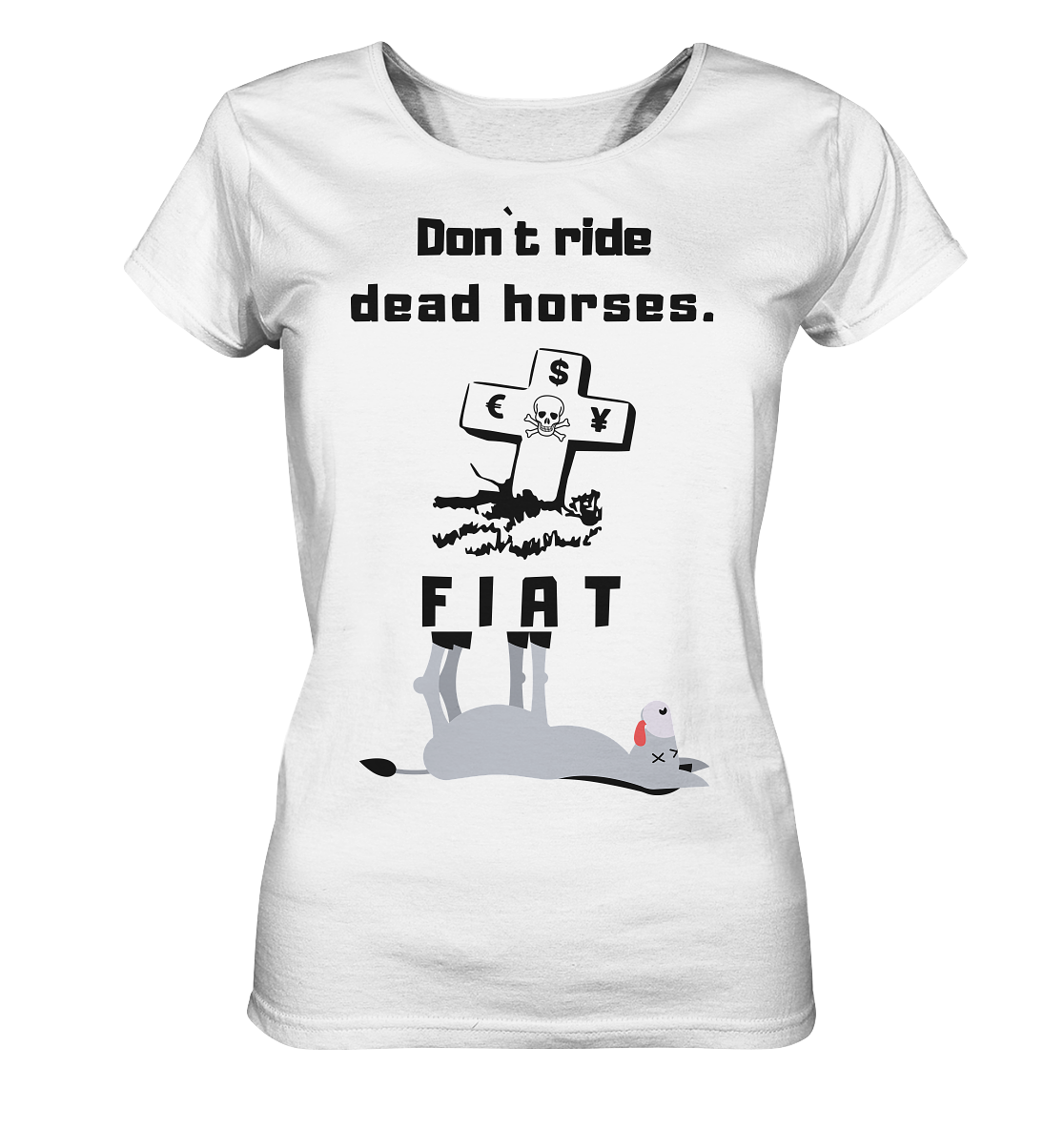 DON`T RIDE DEAD HORSES - FIAT (Grabstein € $ Pfund, Esel) - LADIES COLLECTION 21% automat. Rabatt bis zum Halving 2024 - Ladies Organic Shirt