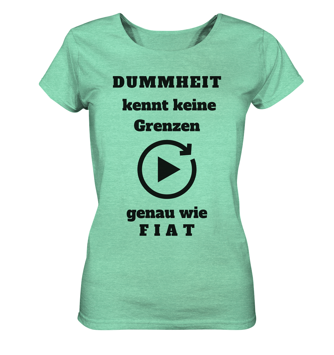 DUMMHEIT KENNT KEINE GRENZEN - GENAU WIE FIAT (ENDLOS-PLAYBUTTON) # einheitliche Schrift # Ladies Collection 21% Rabatt bis zum Halving 2024 - Ladies Organic Shirt (meliert)