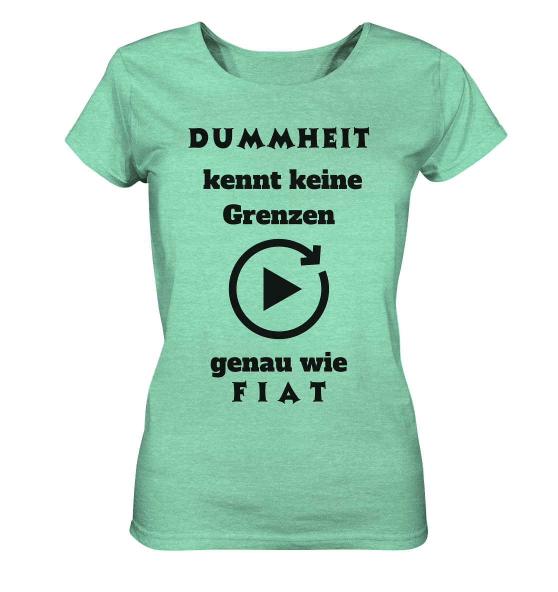 DUMMHEIT KENNT KEINE GRENZEN - GENAU WIE FIAT (ENDLOS-PLAYBUTTON) - Ladies Collection 21% Rabatt bis zum Halving 2024) - Ladies Organic Shirt (meliert)