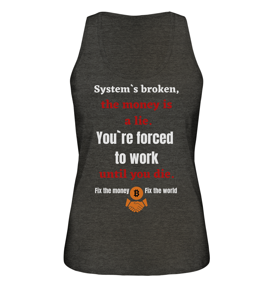 System`s broken, the money is a lie. You`re forced to work until you die. (Ladies C. 21% Rabatt bis zum Halving 2024) - Ladies Organic Tank-Top