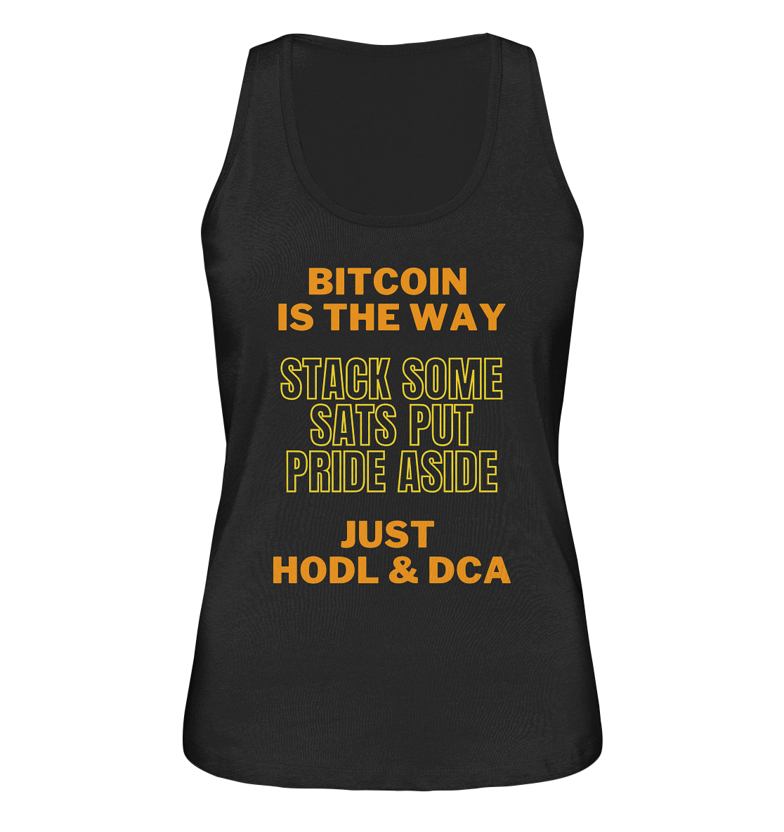 BITCOIN IS THE WAY - STACK SOME SATS PUT PRIDE ASIDE, JUST HODL & DCA (yellow-orange Version) - LADIES COLLECTION 21% automat. Rabatt bis zum Halving 2024 - Ladies Organic Tank-Top