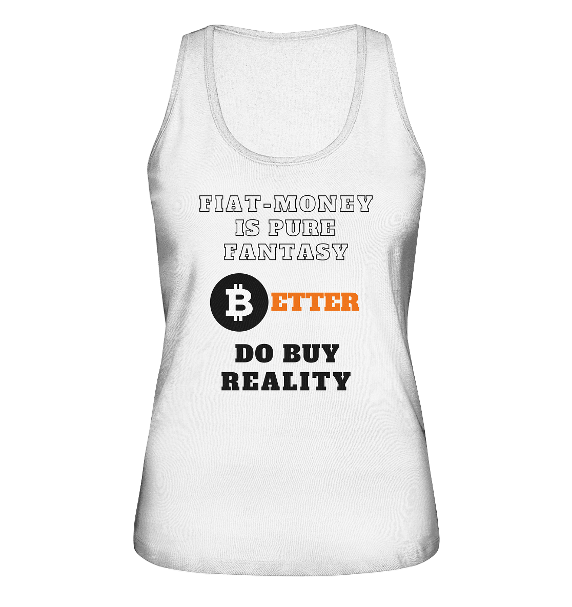 FIAT-MONEY IS PURE FANTASY - BETTER DO BUY REALITY - LADIES COLLECTION 21% automat. Rabatt bis zum Halving 2024 - Ladies Organic Tank-Top