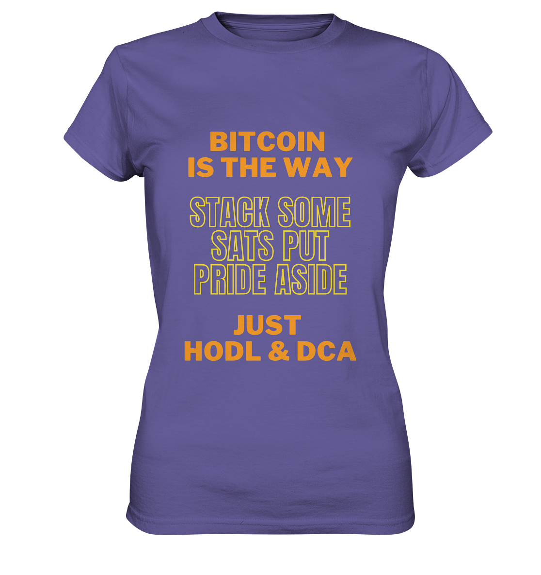 BITCOIN IS THE WAY - STACK SOME SATS PUT PRIDE ASIDE, JUST HODL & DCA (yellow-orange Version) - LADIES COLLECTION 21% automat. Rabatt bis zum Halving 2024 - Ladies Premium Shirt