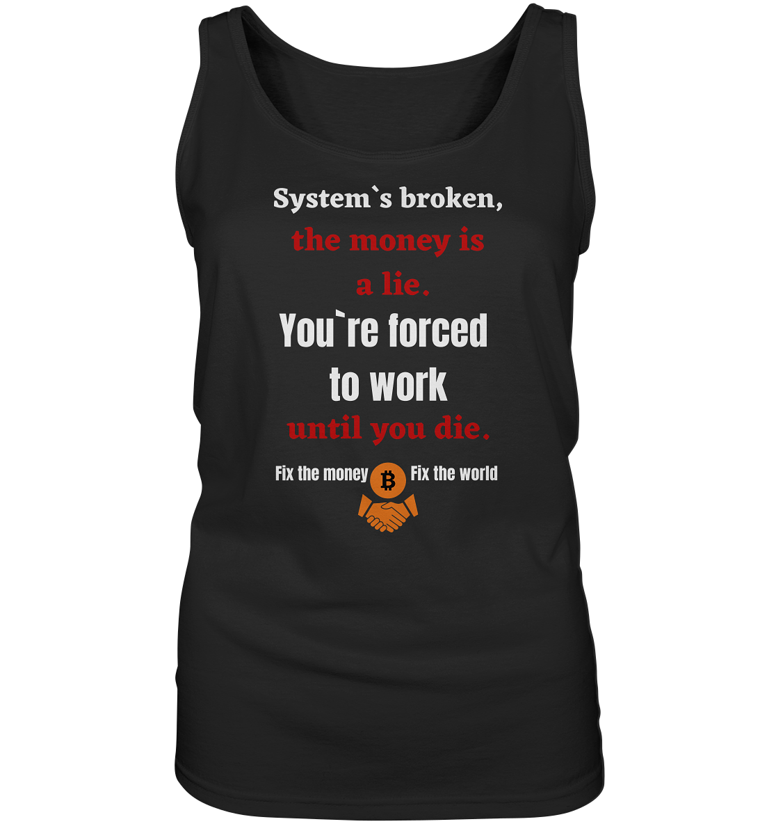 System`s broken, the money is a lie. You`re forced to work until you die. (Ladies C. 21% Rabatt bis zum Halving 2024) - Ladies Tank-Top