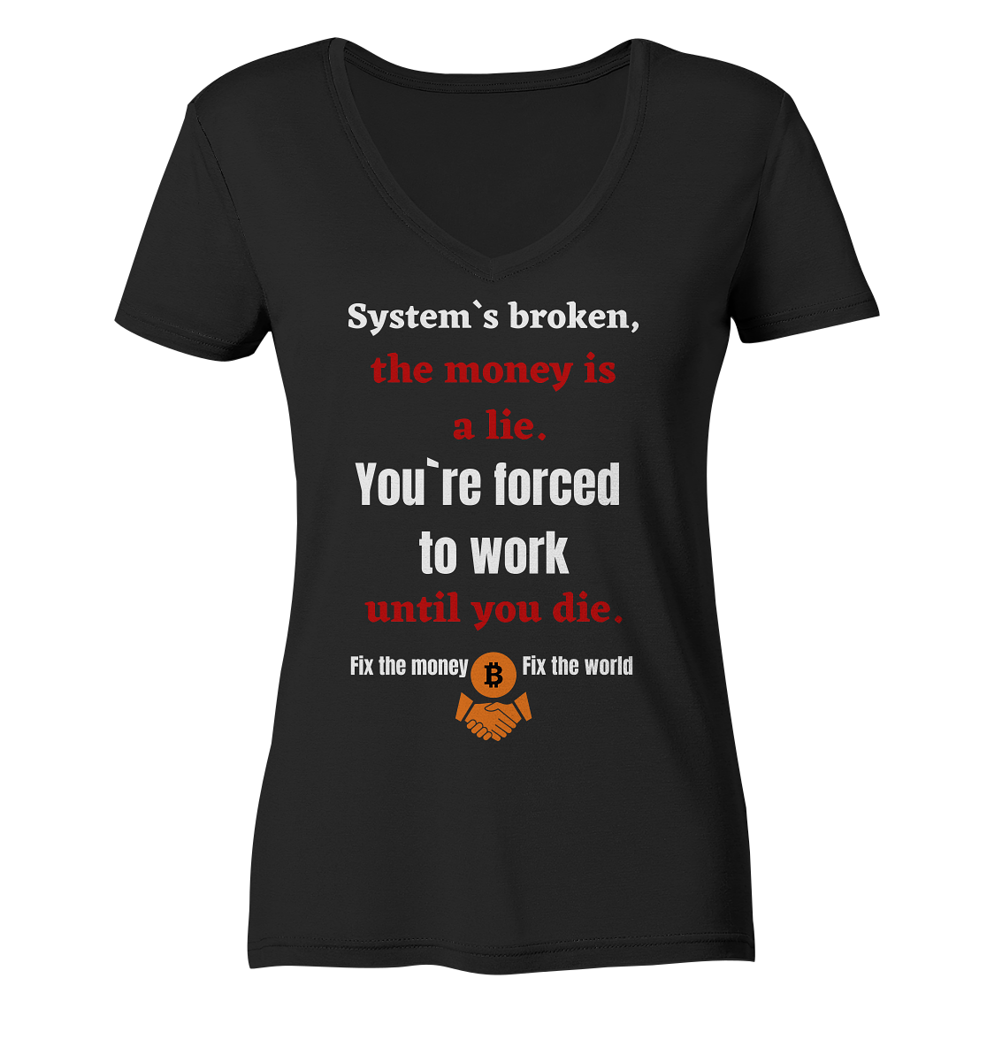System`s broken, the money is a lie. You`re forced to work until you die. (Ladies C. 21% Rabatt bis zum Halving 2024) - Ladies V-Neck Shirt