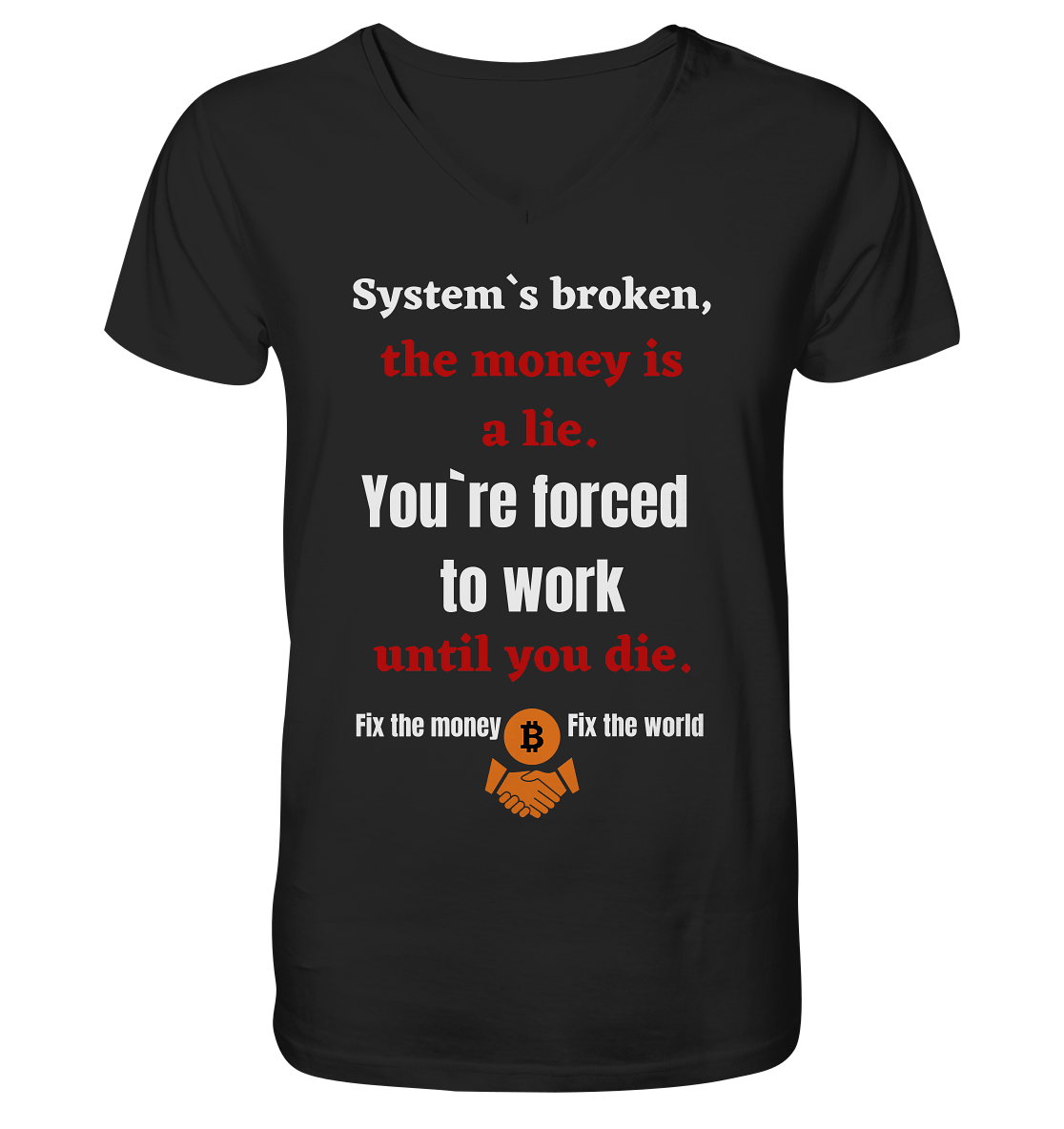 System`s broken, the money is a lie. You`re forced to work until you die. - Mens Organic V-Neck Shirt