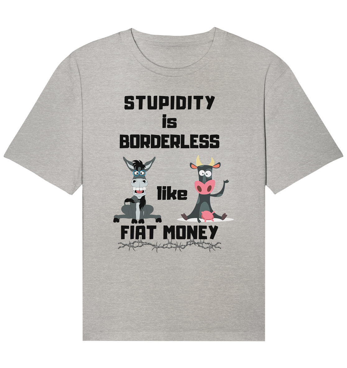 STUPIDITY is BORDERLESS like FIAT MONEY (Esel & Kuh support)- Organic Relaxed Shirt