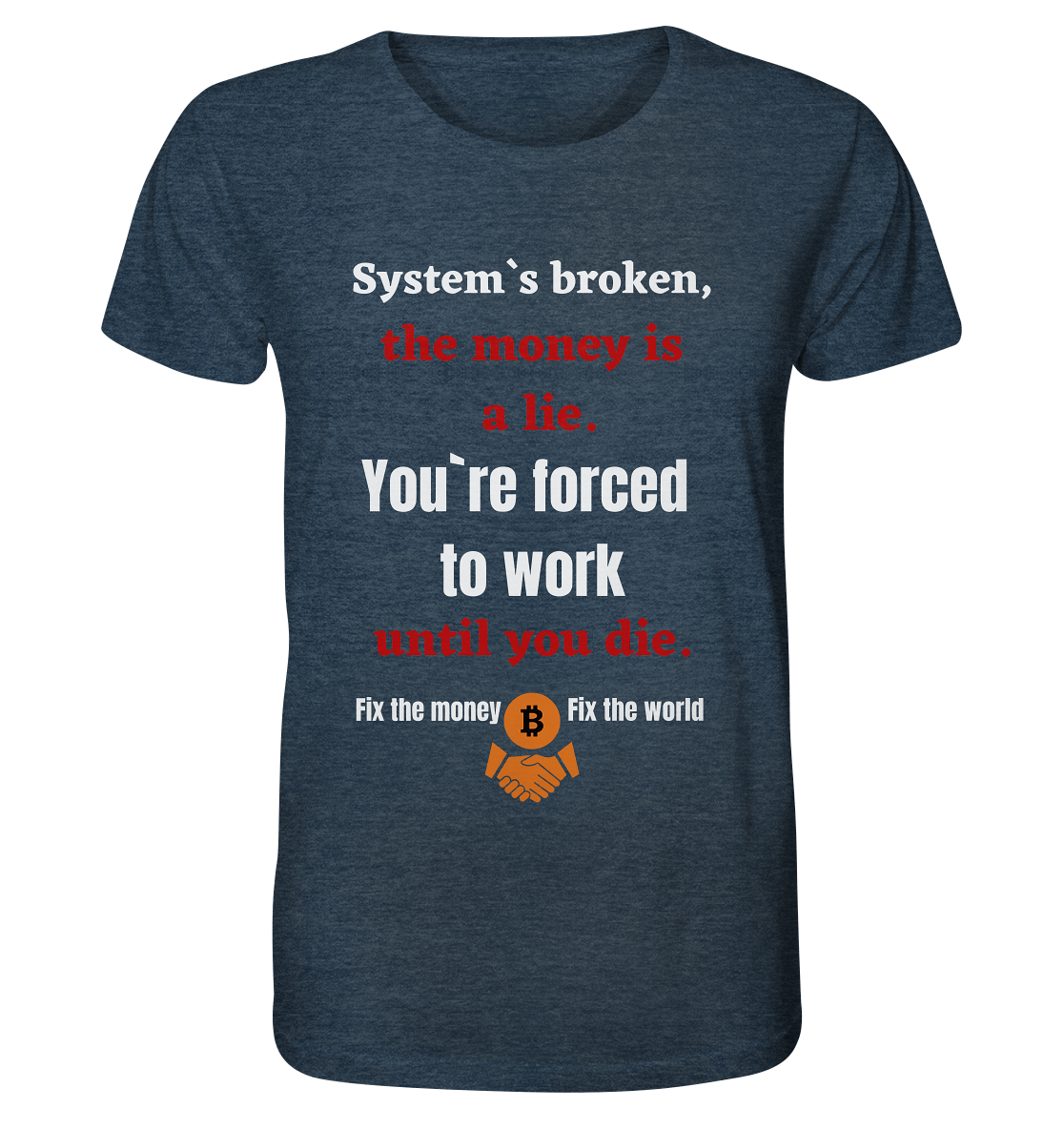 System`s broken, the money is a lie. You`re forced to work until you die. - Organic Shirt (meliert)