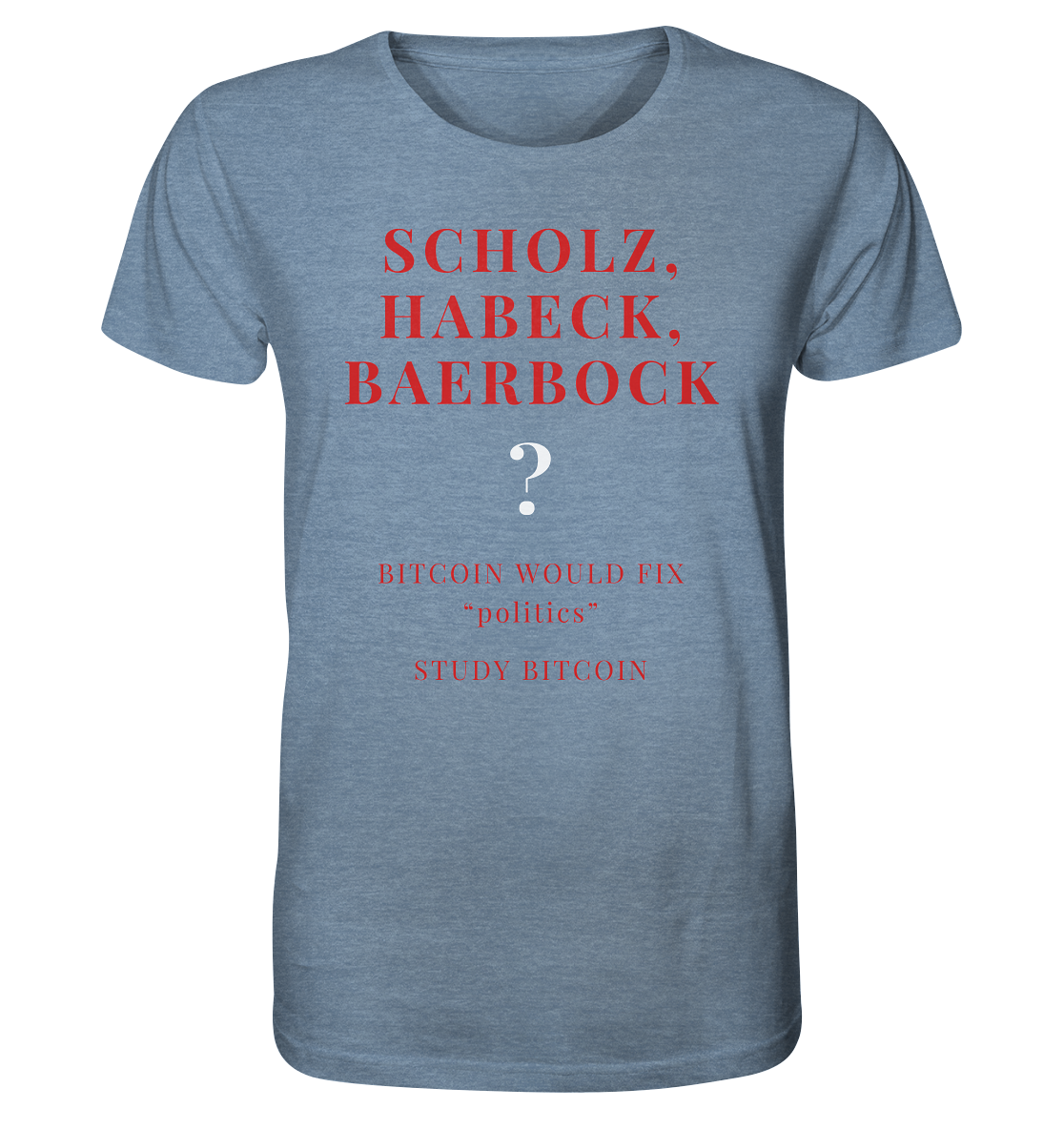 SCHOLZ, HABECK, BAERBOCK ? BITCOIN WOULD FIX "politics" - STUDY BITCOIN - Organic Shirt (meliert)