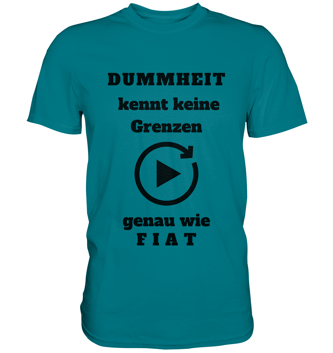 DUMMHEIT KENNT KEINE GRENZEN - GENAU WIE FIAT (ENDLOS-PLAYBUTTON) # einheitliche Schrift # Ladies Collection 21% Rabatt bis zum Halving 2024 - Premium Shirt