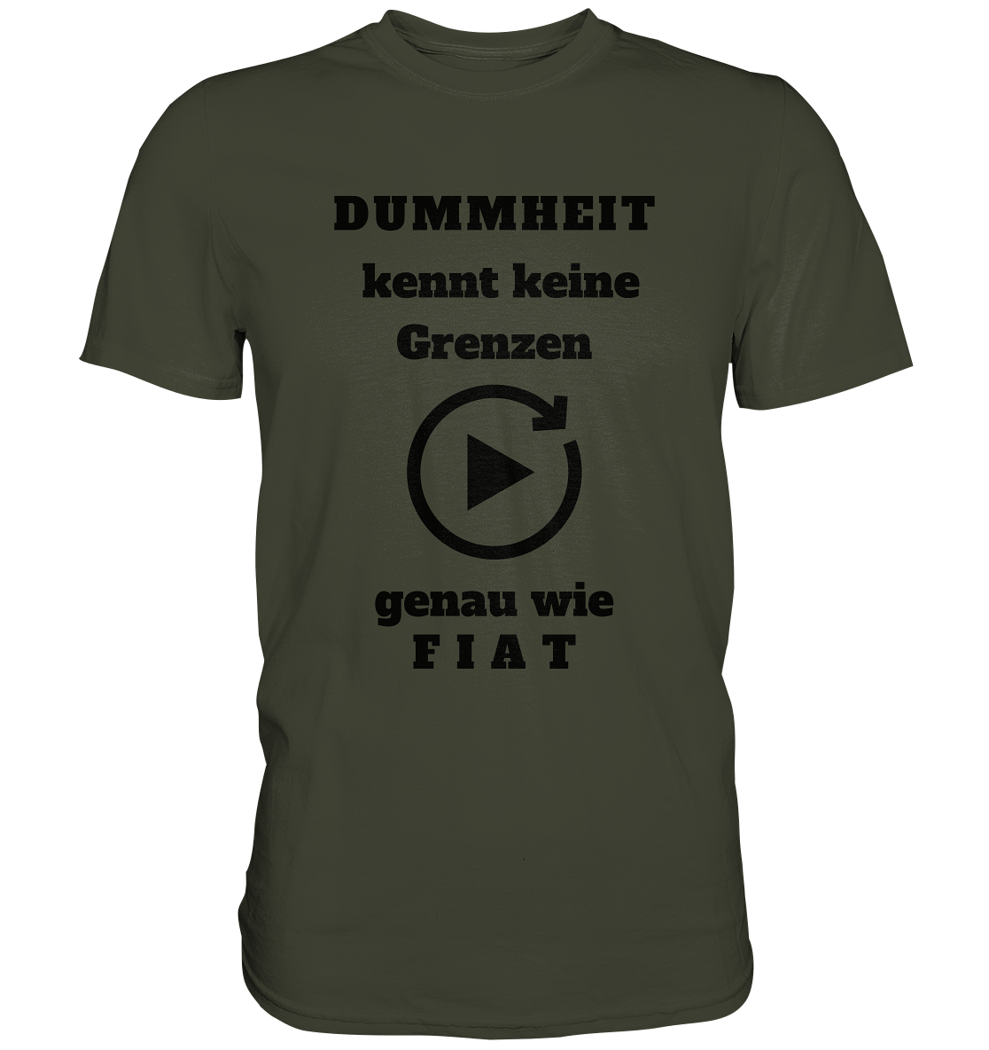 DUMMHEIT KENNT KEINE GRENZEN - GENAU WIE FIAT (einheitliche Schrift) # PLAYBUTTON UNENDLICH - Premium Shirt
