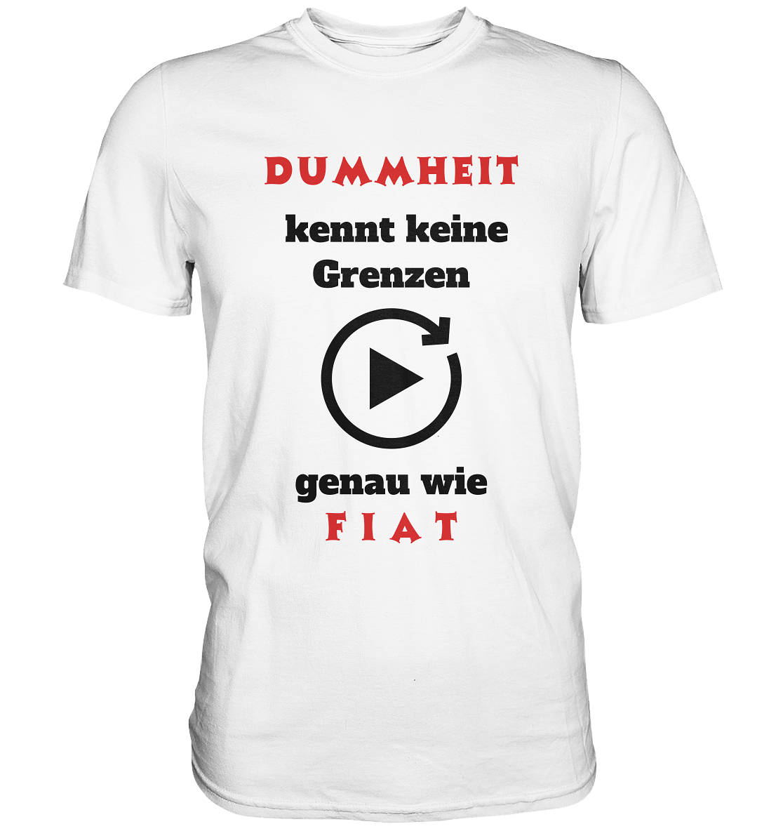 DUMMHEIT (ROT) kennt keine Grenzen - genau wie FIAT (ROT) # PLAYBUTTON UNENDLICH - Premium Shirt