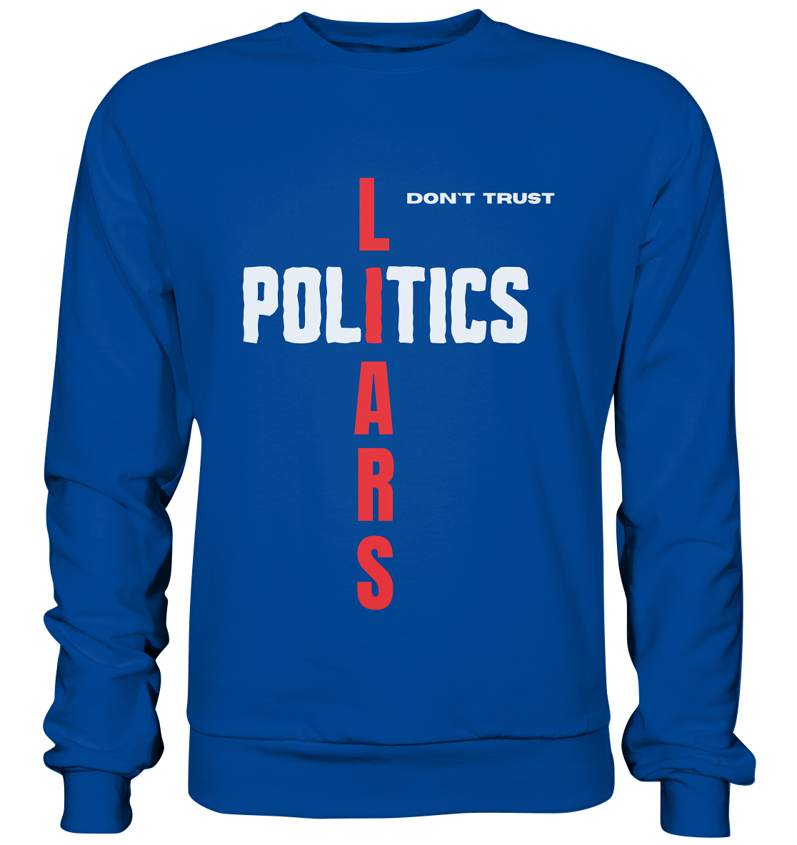 don`t trust POLITICS, LIARS - Basic Sweatshirt