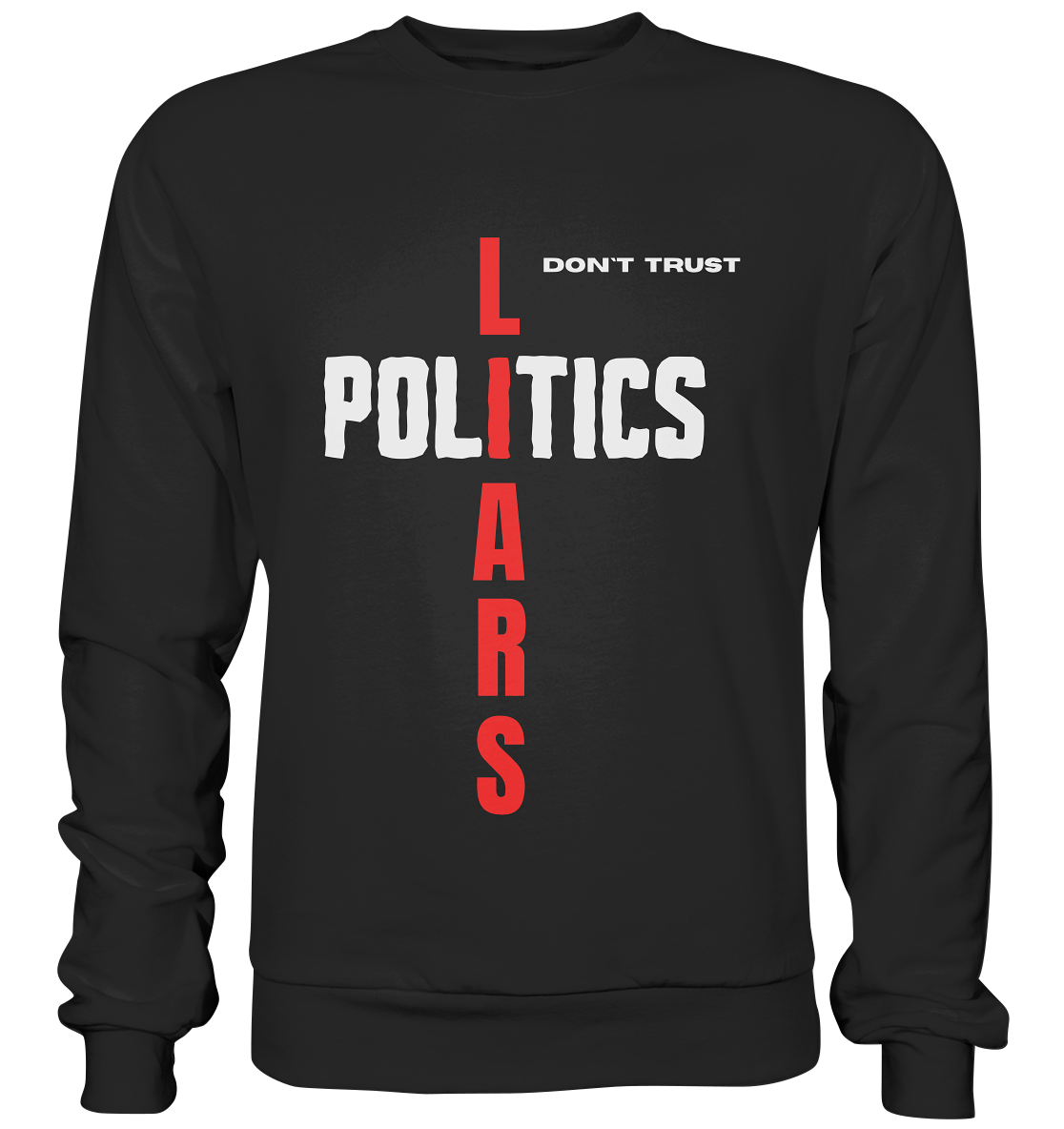 don`t trust POLITICS, LIARS - Basic Sweatshirt