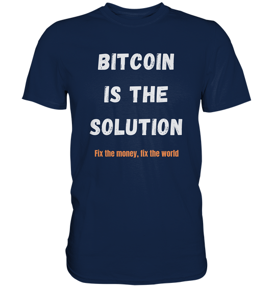 BITCOIN IS THE SOLUTION - Fix the money, fix the world    - Classic Shirt