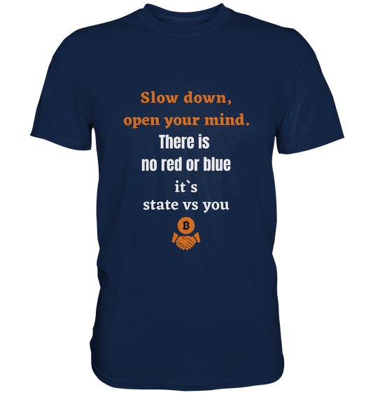Slow down open your mind. There is no red or blue, it`s state vs you - Classic Shirt