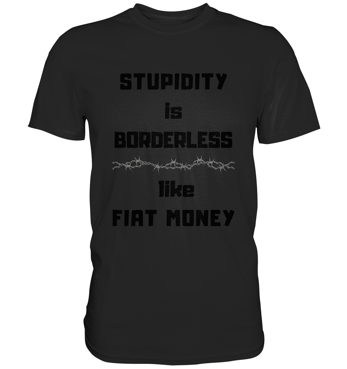 STUPIDITY is BORDERLESS  like FIAT MONEY (Stacheldraht Grafik) - Classic Shirt