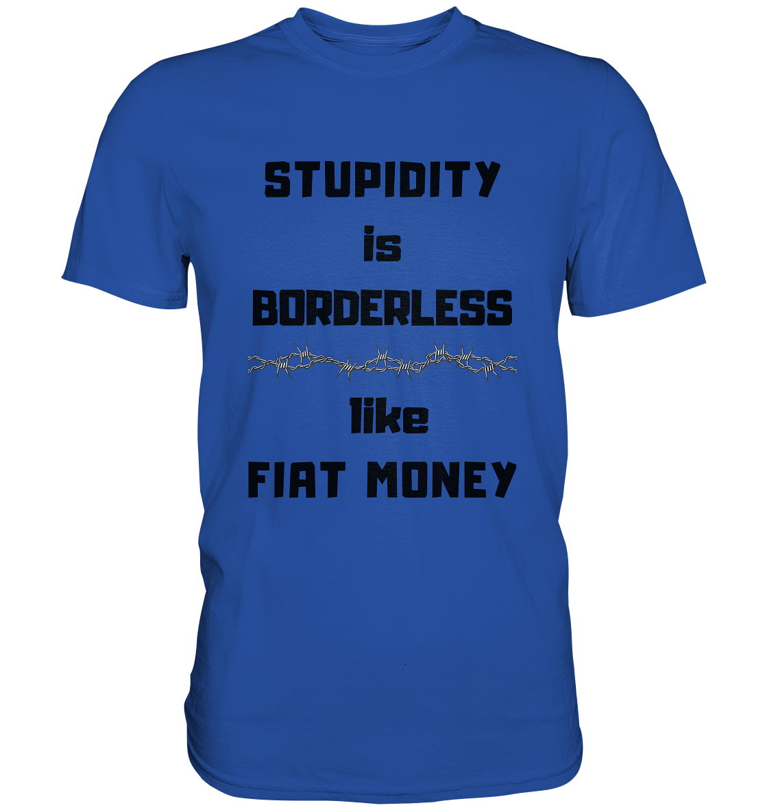 STUPIDITY is BORDERLESS  like FIAT MONEY (Stacheldraht Grafik) - Classic Shirt