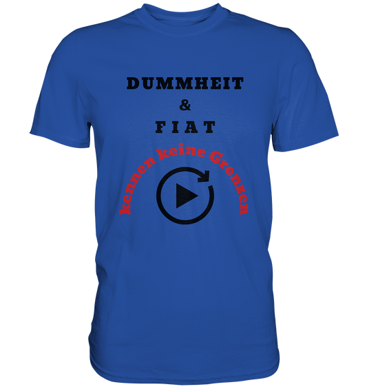 DUMMHEIT & FIAT kennen keine Grenzen (ROT) # PLAYBUTTON UNENDLICH   - Classic Shirt