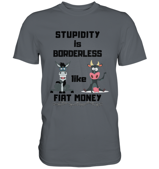 STUPIDITY is BORDERLESS like FIAT MONEY (Esel & Kuh support) - Classic Shirt