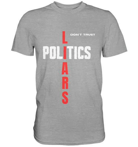 don`t trust POLITICS, LIARS - Classic Shirt