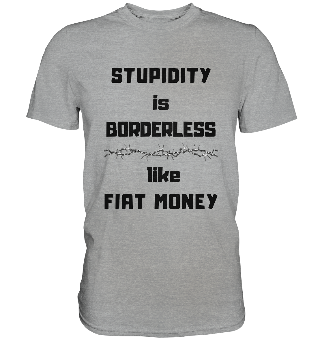 STUPIDITY is BORDERLESS  like FIAT MONEY (Stacheldraht Grafik) - Classic Shirt