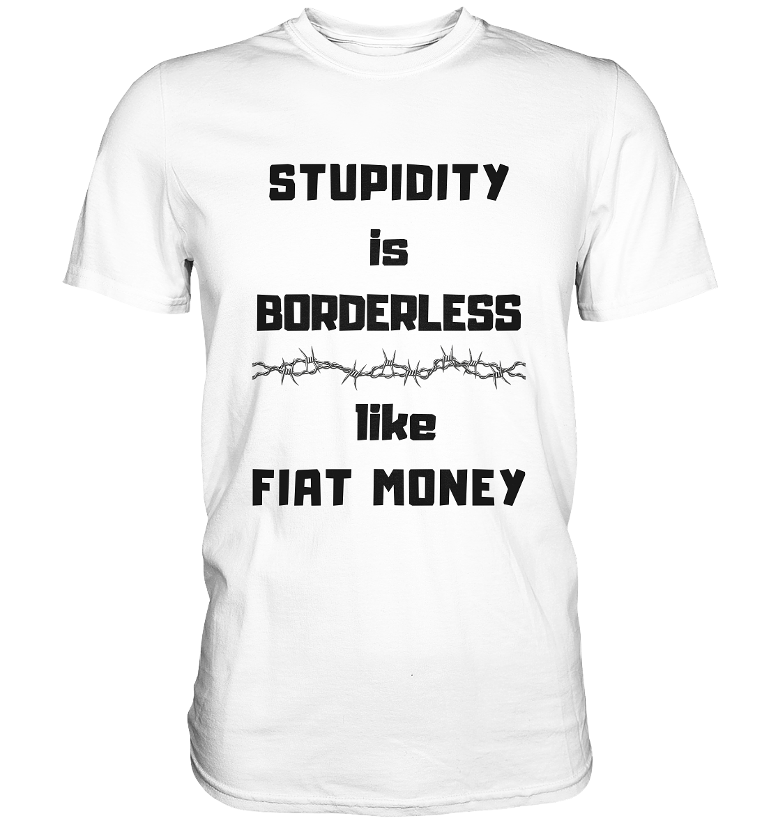 STUPIDITY is BORDERLESS  like FIAT MONEY (Stacheldraht Grafik) - Classic Shirt