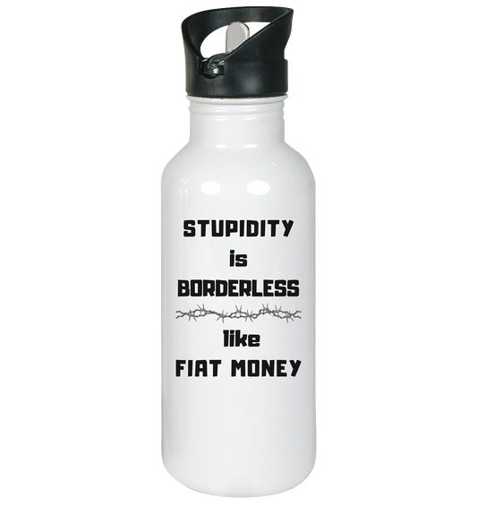 STUPIDITY is BORDERLESS like FIAT MONEY (OHNE Flüster-Grafik) - Edelstahl-Trinkflasche