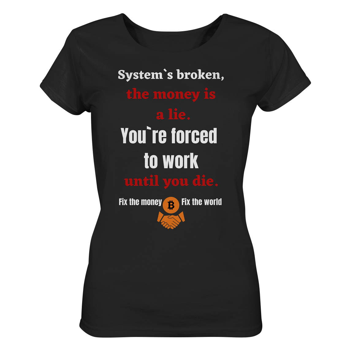 System`s broken, the money is a lie. You`re forced to work until you die. (Ladies C. 21% Rabatt bis zum Halving 2024) - Ladies Organic Basic Shirt