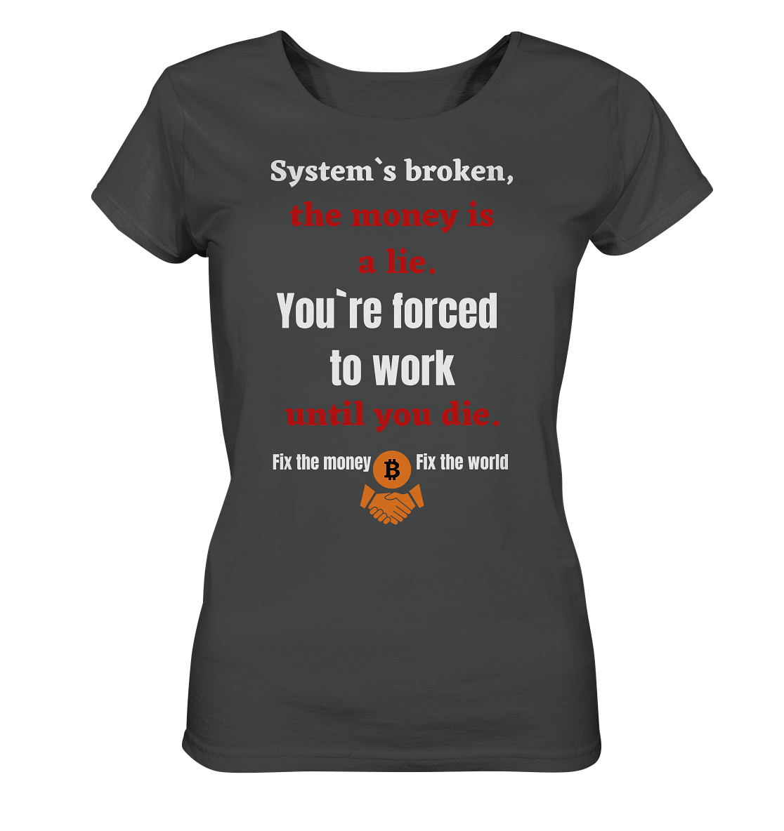 System`s broken, the money is a lie. You`re forced to work until you die. (Ladies C. 21% Rabatt bis zum Halving 2024) - Ladies Organic Basic Shirt