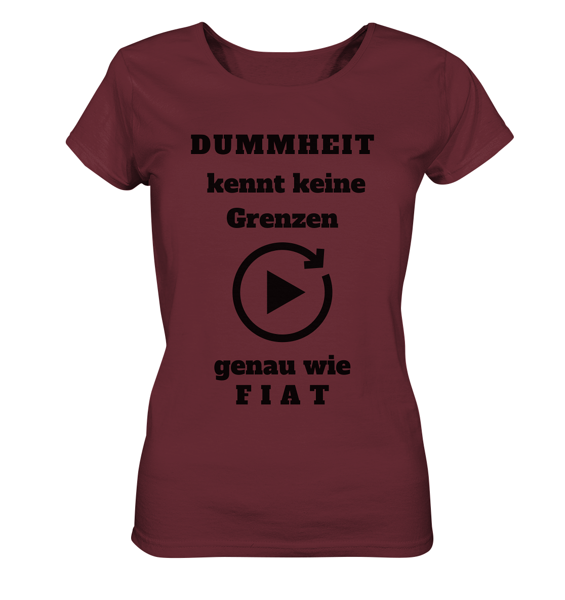DUMMHEIT KENNT KEINE GRENZEN - GENAU WIE FIAT (ENDLOS-PLAYBUTTON) # einheitliche Schrift # Ladies Collection 21% Rabatt bis zum Halving 2024  - Ladies Organic Basic Shirt