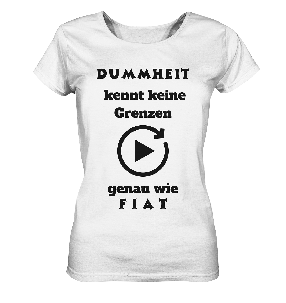 DUMMHEIT KENNT KEINE GRENZEN - GENAU WIE FIAT (ENDLOS-PLAYBUTTON) - Ladies Collection 21% Rabatt bis zum Halving 2024) - Ladies Organic Basic Shirt