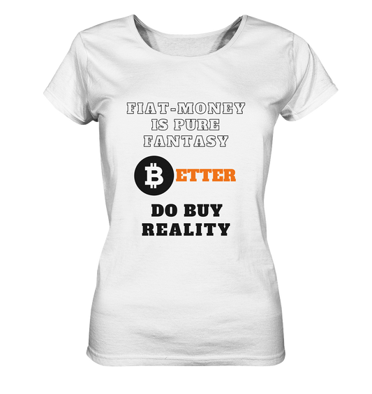 FIAT-MONEY IS PURE FANTASY - BETTER DO BUY REALITY - LADIES COLLECTION 21% automat. Rabatt bis zum Halving 2024  - Ladies Organic Basic Shirt