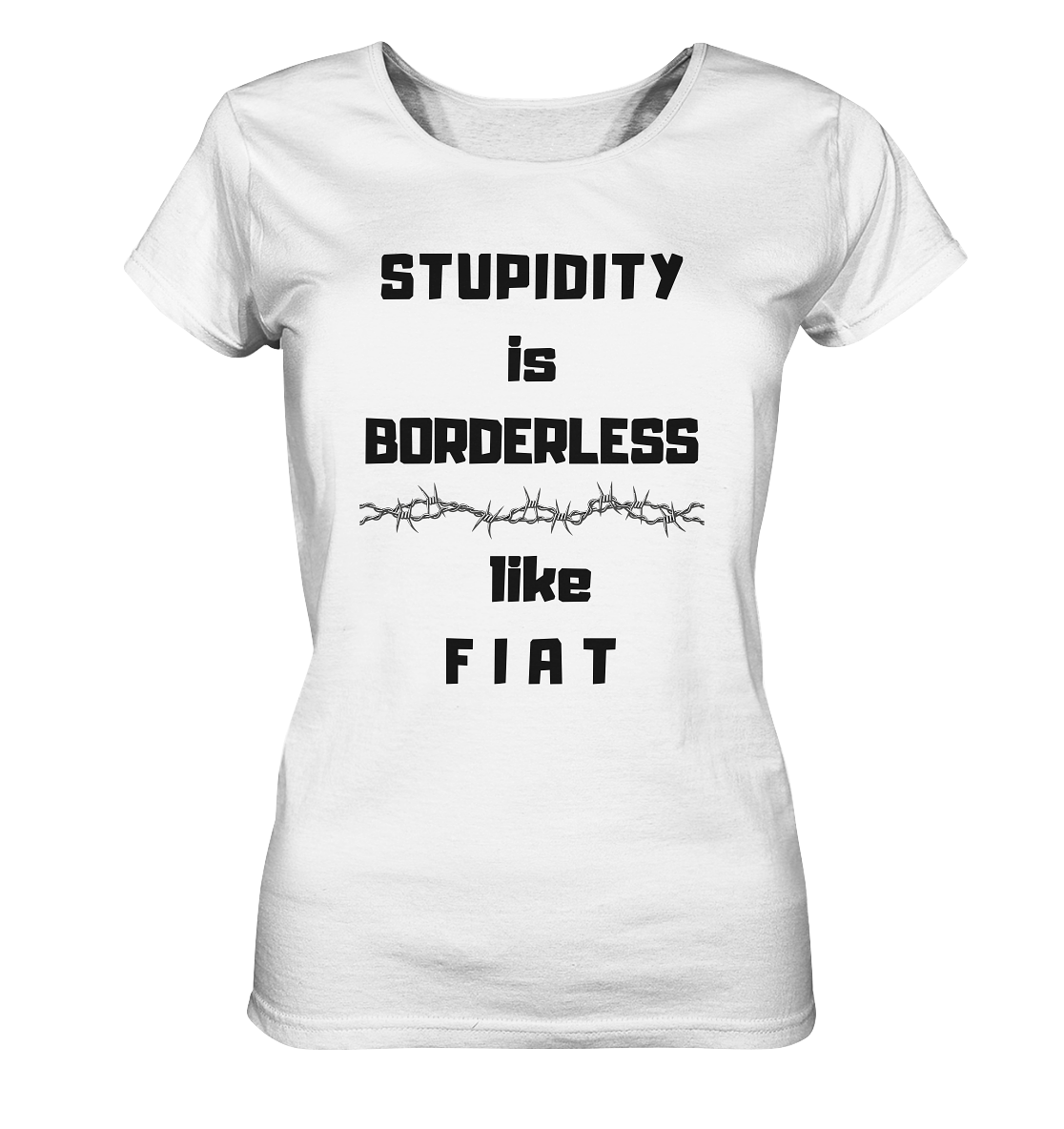 STUPIDITY is BORDERLESS like F I A T (Stacheldraht-Grafik) # Ladies Collection 21% Rabatt bis zum Halving 2024  - Ladies Organic Basic Shirt