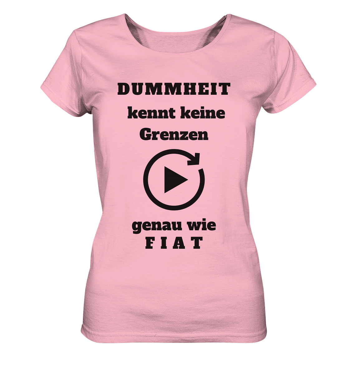 DUMMHEIT KENNT KEINE GRENZEN - GENAU WIE FIAT (ENDLOS-PLAYBUTTON) # einheitliche Schrift # Ladies Collection 21% Rabatt bis zum Halving 2024  - Ladies Organic Basic Shirt