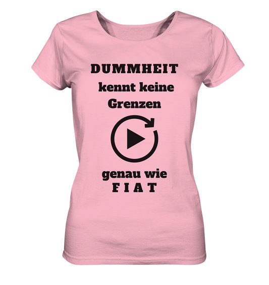 DUMMHEIT KENNT KEINE GRENZEN - GENAU WIE FIAT (ENDLOS-PLAYBUTTON) # einheitliche Schrift # Ladies Collection 21% Rabatt bis zum Halving 2024  - Ladies Organic Basic Shirt