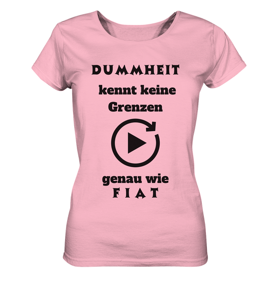 DUMMHEIT KENNT KEINE GRENZEN - GENAU WIE FIAT (ENDLOS-PLAYBUTTON) - Ladies Collection 21% Rabatt bis zum Halving 2024) - Ladies Organic Basic Shirt