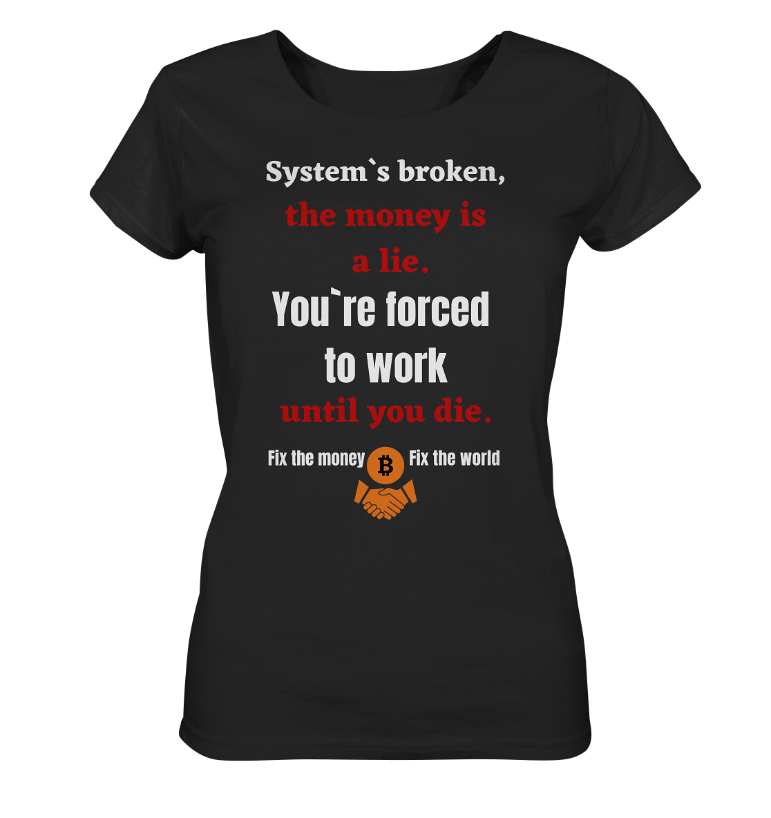 System`s broken, the money is a lie. You`re forced to work until you die. (Ladies C. 21% Rabatt bis zum Halving 2024) - Ladies Organic Shirt