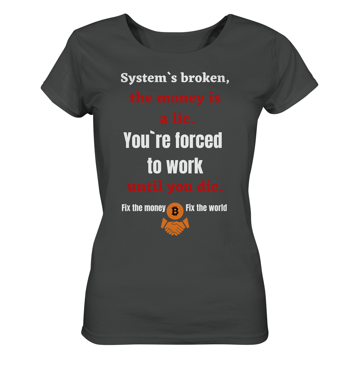 System`s broken, the money is a lie. You`re forced to work until you die. (Ladies C. 21% Rabatt bis zum Halving 2024) - Ladies Organic Shirt
