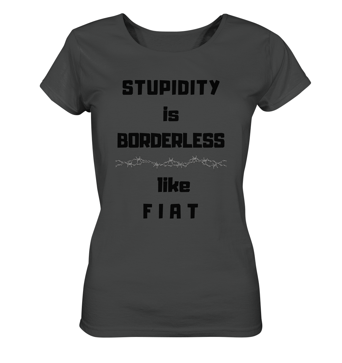 STUPIDITY is BORDERLESS like F I A T (Stacheldraht-Grafik) # Ladies Collection 21% Rabatt bis zum Halving 2024  - Ladies Organic Shirt