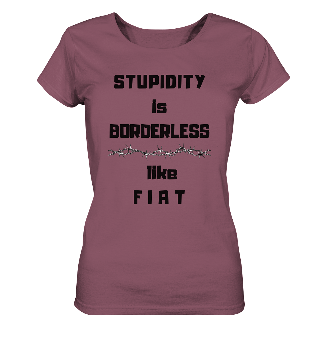STUPIDITY is BORDERLESS like F I A T (Stacheldraht-Grafik) # Ladies Collection 21% Rabatt bis zum Halving 2024  - Ladies Organic Shirt