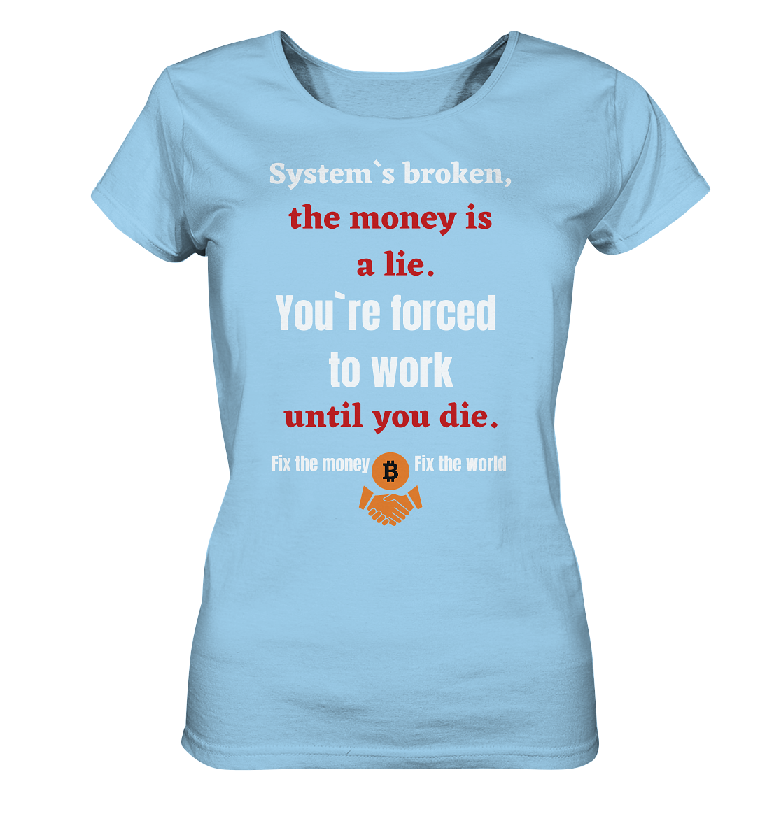 System`s broken, the money is a lie. You`re forced to work until you die. (Ladies C. 21% Rabatt bis zum Halving 2024) - Ladies Organic Shirt