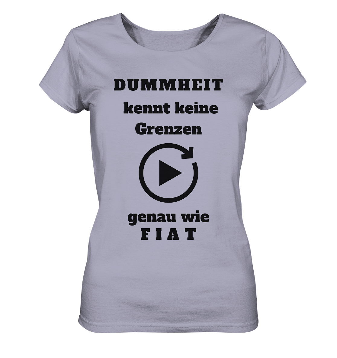 DUMMHEIT KENNT KEINE GRENZEN - GENAU WIE FIAT (ENDLOS-PLAYBUTTON) # einheitliche Schrift # Ladies Collection 21% Rabatt bis zum Halving 2024  - Ladies Organic Shirt