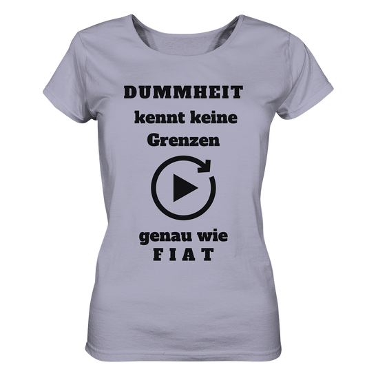 DUMMHEIT KENNT KEINE GRENZEN - GENAU WIE FIAT (ENDLOS-PLAYBUTTON) # einheitliche Schrift # Ladies Collection 21% Rabatt bis zum Halving 2024  - Ladies Organic Shirt