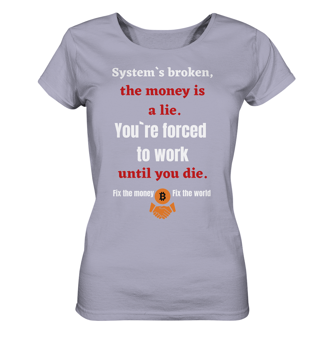 System`s broken, the money is a lie. You`re forced to work until you die. (Ladies C. 21% Rabatt bis zum Halving 2024) - Ladies Organic Shirt