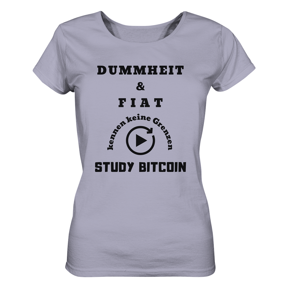 DUMMHEIT UND FIAT KENNEN KEINE GRENZEN - STUDY BITCOIN (ENDLOS-PLAYBUTTON) - Ladies Collection 21% Rabatt bis zum Halving 2024 - Ladies Organic Shirt