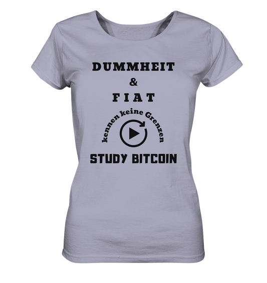 DUMMHEIT UND FIAT KENNEN KEINE GRENZEN - STUDY BITCOIN (ENDLOS-PLAYBUTTON) - Ladies Collection 21% Rabatt bis zum Halving 2024 - Ladies Organic Shirt