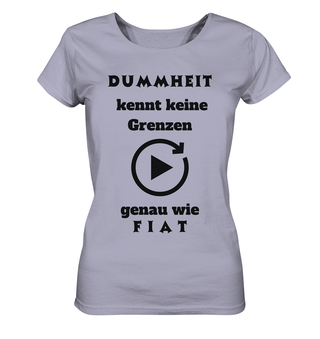 DUMMHEIT KENNT KEINE GRENZEN - GENAU WIE FIAT (ENDLOS-PLAYBUTTON) - Ladies Collection 21% Rabatt bis zum Halving 2024) - Ladies Organic Shirt